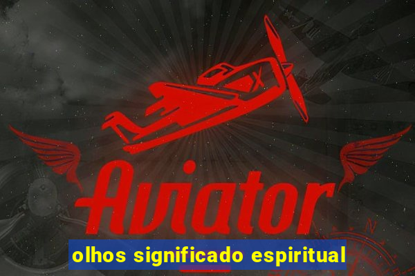 olhos significado espiritual